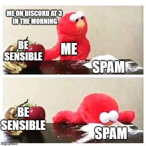 what every one does. i think... | ME ON DISCORD AT 3
 IN THE MORNING; ME; BE SENSIBLE; SPAM; BE SENSIBLE; SPAM | image tagged in elmo cocaine | made w/ Imgflip meme maker