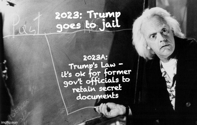 The 2023A silver lining: It's a win for all future Democrats. | 2023: Trump
goes to jail 2023A:
Trump's Law -
it's ok for former
gov't officials to
retain secret
documents | image tagged in memes,presidents set precedents,silver lining,thanks trump | made w/ Imgflip meme maker