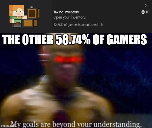 Minecraft Memes | THE OTHER 58.74% OF GAMERS | image tagged in my goals are beyond your understanding | made w/ Imgflip meme maker