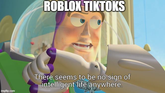 It's more toxic than a nuclear warhead. | ROBLOX TIKTOKS | image tagged in there seems to be no sign of intelligent life anywhere | made w/ Imgflip meme maker