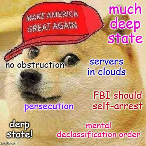 doge more eloquent than any lib i know (dont know any libs), maga | much deep state; servers in clouds; no obstruction; FBI should self-arrest; persecution; derp state! mental declassification order | image tagged in maga doge,b,a,s,e,d | made w/ Imgflip meme maker