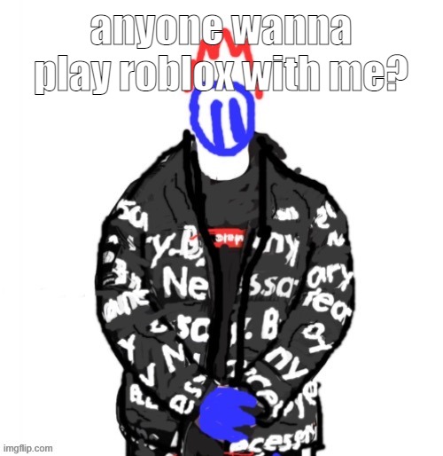 boring playing a low end horror gamw | anyone wanna play roblox with me? | image tagged in soul drip | made w/ Imgflip meme maker