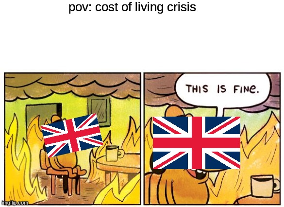 This Is Fine Meme | pov: cost of living crisis | image tagged in memes,this is fine | made w/ Imgflip meme maker