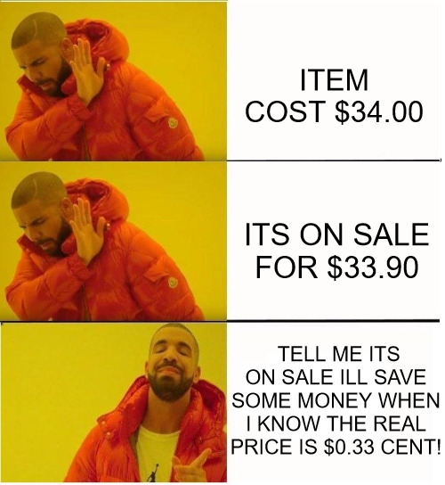 A DEAL WHEN IT WAS MADE THEY KNEW HOW MUCH THEY COULD MARK DOWN! | ITEM COST $34.00; ITS ON SALE FOR $33.90; TELL ME ITS ON SALE ILL SAVE SOME MONEY WHEN I KNOW THE REAL PRICE IS $0.33 CENT! | image tagged in drake 3 row,meme | made w/ Imgflip meme maker