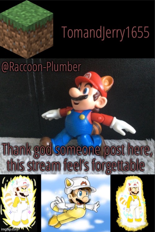 Thank god someone post here, this stream feel’s forgettable | image tagged in raccoon-plumber s announcement template | made w/ Imgflip meme maker