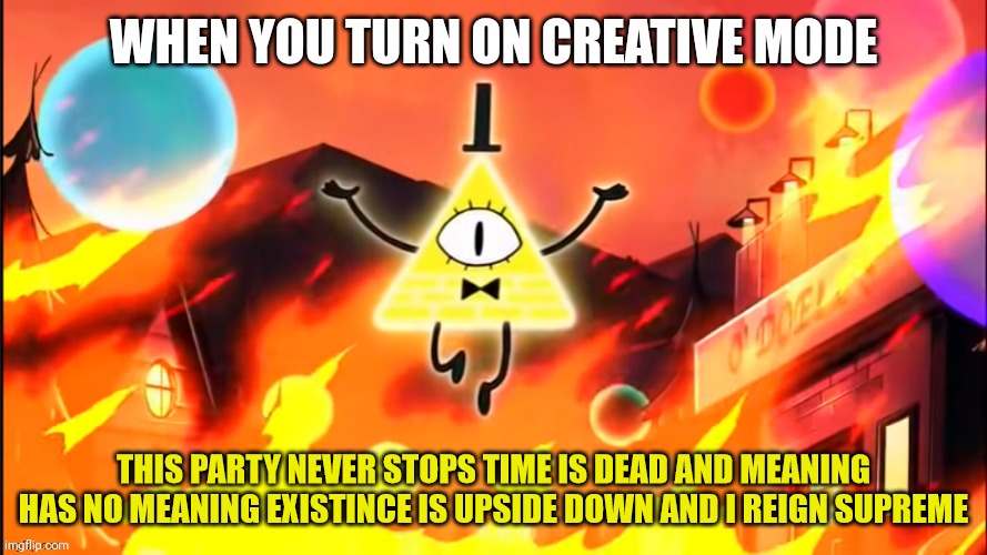 Minecraft | WHEN YOU TURN ON CREATIVE MODE | image tagged in bill cipher time is dead and meaning has no meaning,minecraft | made w/ Imgflip meme maker