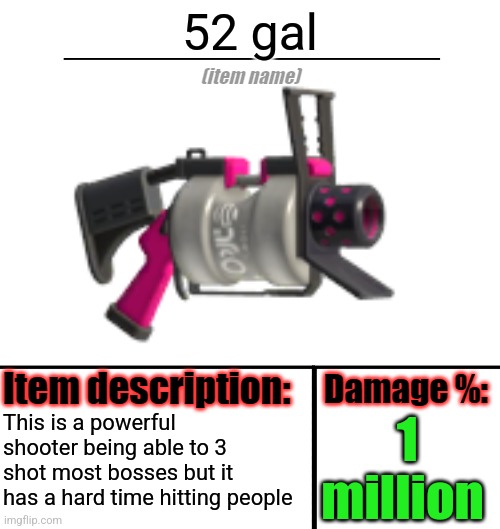 This weapon can be dropped from Splatfest Pacifica | 52 gal; 1 million; This is a powerful shooter being able to 3 shot most bosses but it has a hard time hitting people | made w/ Imgflip meme maker