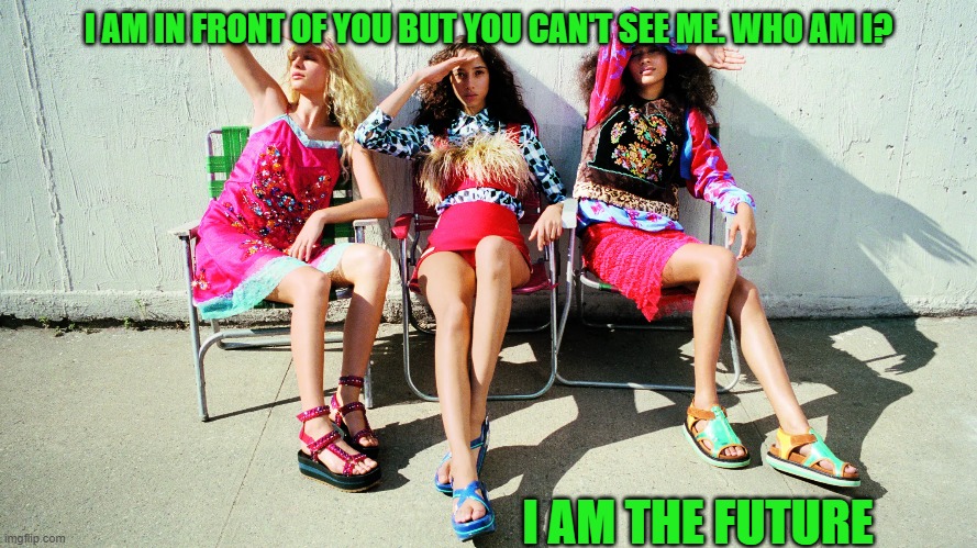 I AM IN FRONT OF YOU BUT YOU CAN'T SEE ME. WHO AM I? I AM THE FUTURE | image tagged in riddle,feet | made w/ Imgflip meme maker