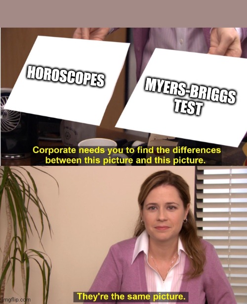 They're the same picture | HOROSCOPES; MYERS-BRIGGS TEST | image tagged in memes | made w/ Imgflip meme maker