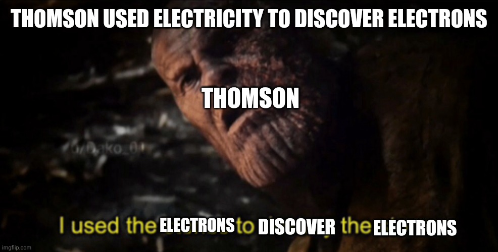 History of the atom |  THOMSON USED ELECTRICITY TO DISCOVER ELECTRONS; THOMSON; ELECTRONS; DISCOVER; ELECTRONS | image tagged in i used the stones to destroy the stones,atoms | made w/ Imgflip meme maker