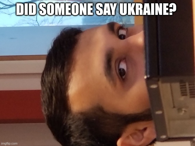 are you talking about me | DID SOMEONE SAY UKRAINE? | image tagged in are you talking about me | made w/ Imgflip meme maker