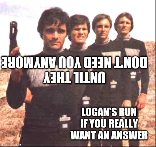 Sandmen | UNTIL THEY DON'T NEED YOU ANYMORE LOGAN'S RUN IF YOU REALLY WANT AN ANSWER | image tagged in sandmen | made w/ Imgflip meme maker