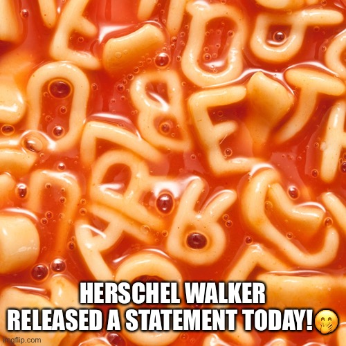Herschel Walker agrees to a debate — sort of. | HERSCHEL WALKER RELEASED A STATEMENT TODAY!🤭 | image tagged in herschel walker,alphabet soup,crash dummy,scumbag republicans,clown car republicans,joke | made w/ Imgflip meme maker