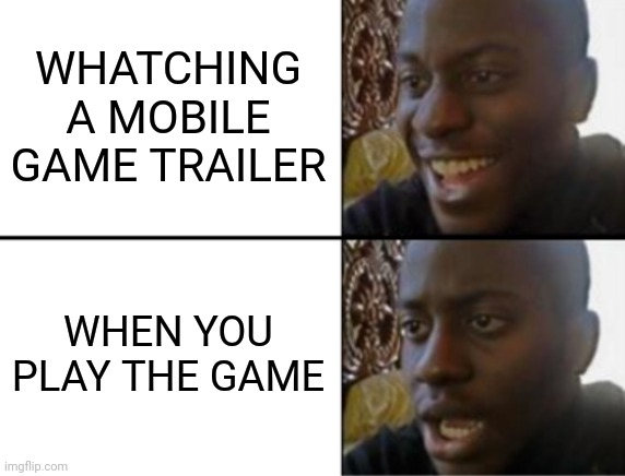 Oh yeah! Oh no... | WHATCHING A MOBILE GAME TRAILER; WHEN YOU PLAY THE GAME | image tagged in oh yeah oh no | made w/ Imgflip meme maker