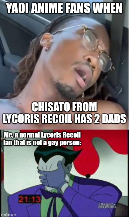 bruh | YAOI ANIME FANS WHEN; CHISATO FROM LYCORIS RECOIL HAS 2 DADS; Me, a normal Lycoris Recoil fan that is not a gay person: | image tagged in ambatukam,joker facepalm,yaoi,wtf,cringe,sus | made w/ Imgflip meme maker