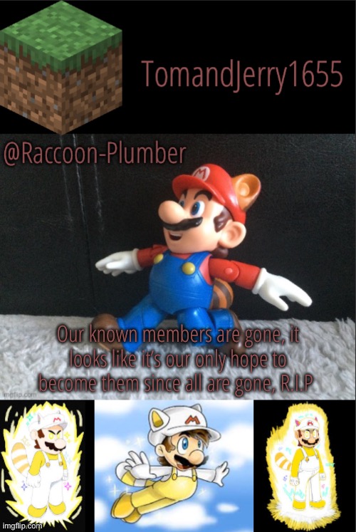 Our known members are gone, it looks like it’s our only hope to become them since all are gone, R.I.P | image tagged in raccoon-plumber s announcement template | made w/ Imgflip meme maker