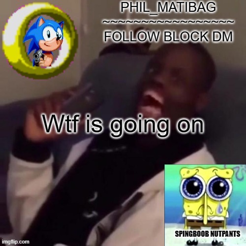 Phil_matibag announcement | Wtf is going on | image tagged in phil_matibag announcement | made w/ Imgflip meme maker