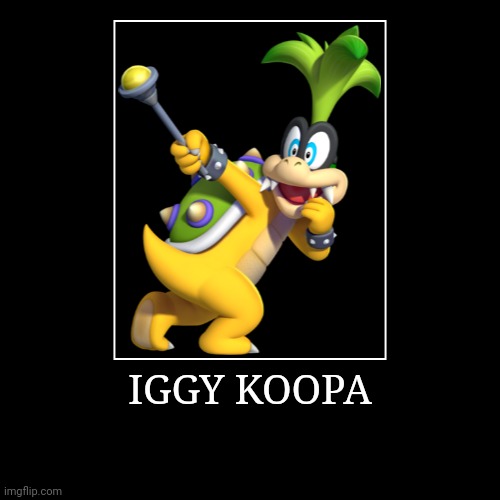 Iggy Koopa | IGGY KOOPA | | image tagged in demotivationals,super mario bros,iggy koopa | made w/ Imgflip demotivational maker