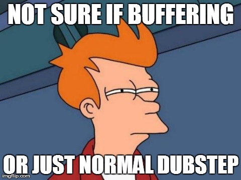 Futurama Fry | NOT SURE IF BUFFERING OR JUST NORMAL DUBSTEP | image tagged in memes,futurama fry | made w/ Imgflip meme maker