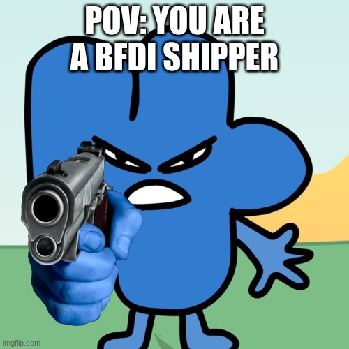 Four Holds a Gun | POV: YOU ARE A BFDI SHIPPER | image tagged in four holds a gun,four,bfdi,bfb,ship,noship | made w/ Imgflip meme maker