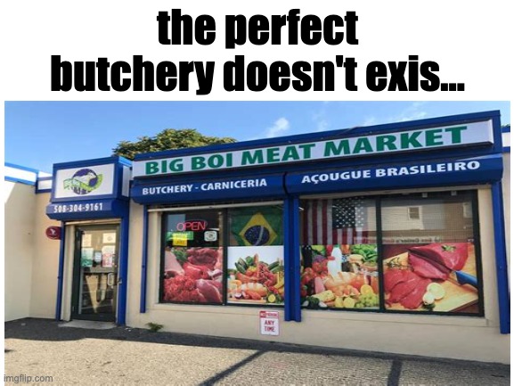 lmao |  the perfect butchery doesn't exis... | image tagged in meat | made w/ Imgflip meme maker