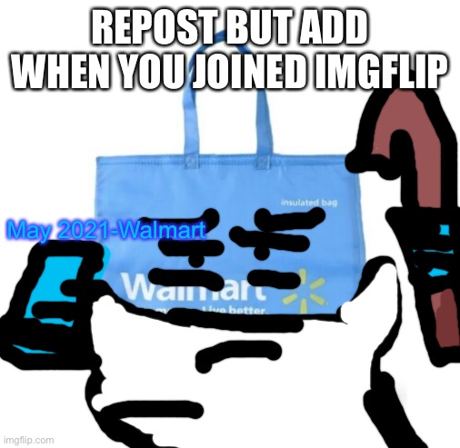 REPOST BUT ADD WHEN YOU JOINED IMGFLIP; May 2021-Walmart | image tagged in walmart bag | made w/ Imgflip meme maker