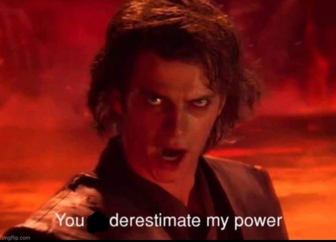 You underestimate my power | image tagged in you underestimate my power | made w/ Imgflip meme maker