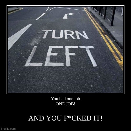 U had one job. ONE JOB! | image tagged in funny,demotivationals | made w/ Imgflip demotivational maker