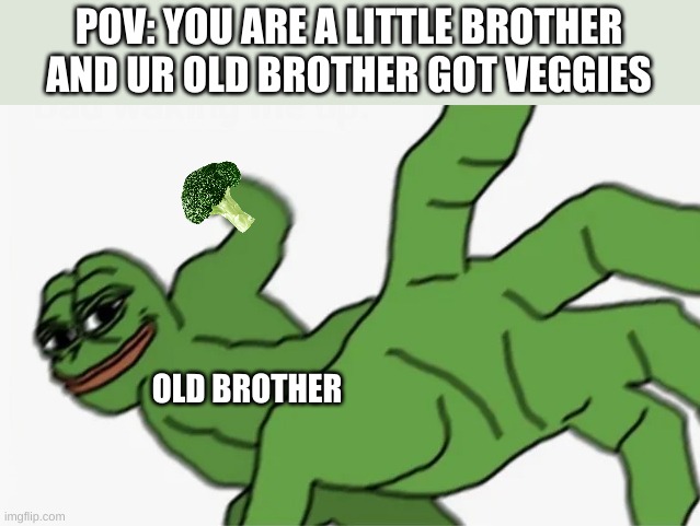 *sibling title here* | POV: YOU ARE A LITTLE BROTHER AND UR OLD BROTHER GOT VEGGIES; OLD BROTHER | image tagged in pepe punch,funny memes,memes,siblings,vegetables | made w/ Imgflip meme maker