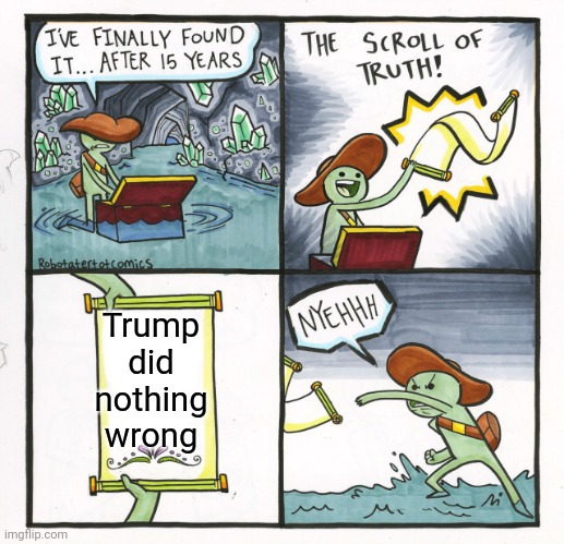 Time to take your Libtard medicine | Trump did nothing wrong | image tagged in memes,the scroll of truth | made w/ Imgflip meme maker