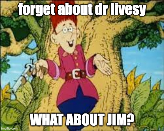 jim | forget about dr livesy; WHAT ABOUT JIM? | image tagged in strong | made w/ Imgflip meme maker