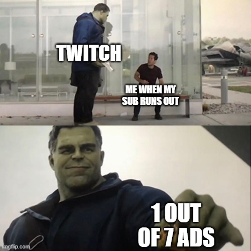 Every dang time | TWITCH; ME WHEN MY SUB RUNS OUT; 1 OUT OF 7 ADS | image tagged in hulk taco,twitch,subscribe,advertisement | made w/ Imgflip meme maker