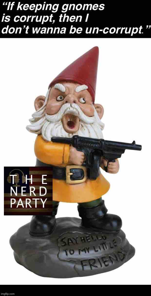 Nerd Party gnome amnesty | image tagged in nerd party gnome amnesty | made w/ Imgflip meme maker