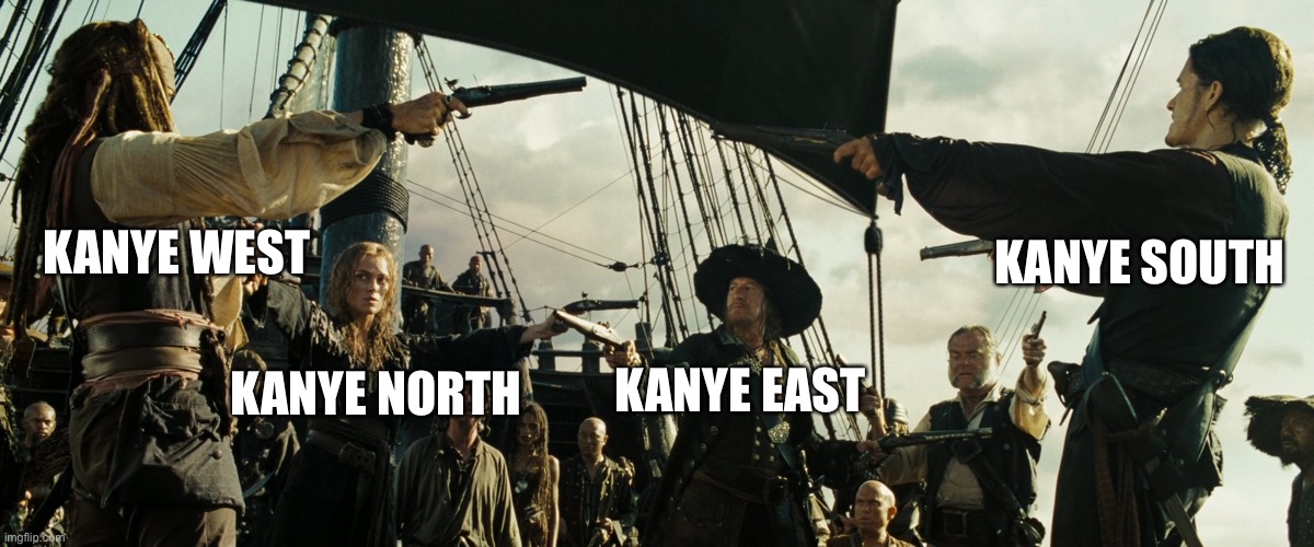 I doubt I was the first one to do this so forgive me if it’s a repost | KANYE SOUTH; KANYE WEST; KANYE EAST; KANYE NORTH | image tagged in pirates of the caribbean gun pointing | made w/ Imgflip meme maker