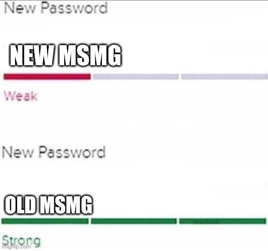 Password strength | NEW MSMG; OLD MSMG | image tagged in password strength | made w/ Imgflip meme maker