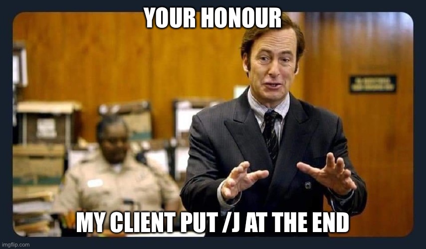 Your honour | YOUR HONOUR MY CLIENT PUT /J AT THE END | image tagged in your honour | made w/ Imgflip meme maker