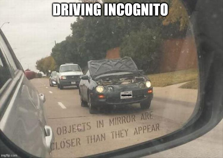 DRIVING INCOGNITO | image tagged in cars | made w/ Imgflip meme maker