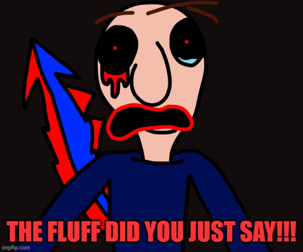 The Fluff?! | THE FLUFF DID YOU JUST SAY!!! | image tagged in cd the sleep demon surprised | made w/ Imgflip meme maker