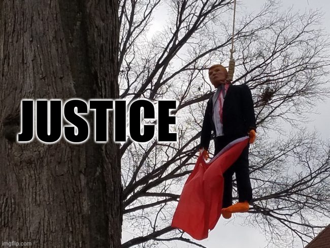 trump effigy | JUSTICE | image tagged in trump effigy | made w/ Imgflip meme maker