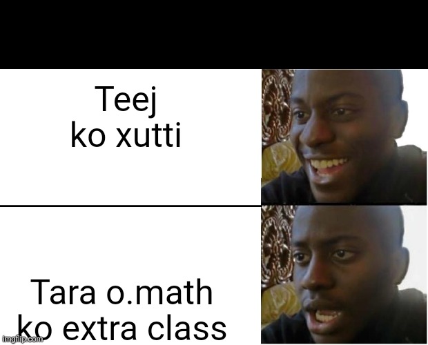 Disappointed Black Guy | Teej ko xutti; Tara o.math ko extra class | image tagged in disappointed black guy | made w/ Imgflip meme maker