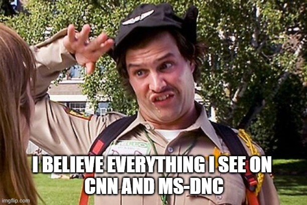 Special Officer Doofy | I BELIEVE EVERYTHING I SEE ON 
CNN AND MS-DNC | image tagged in special officer doofy | made w/ Imgflip meme maker