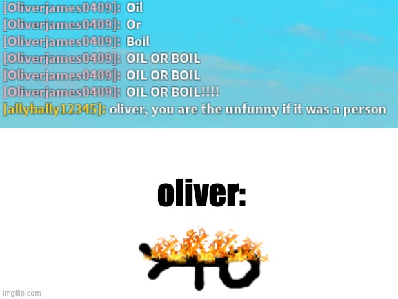 get burned oliver | oliver: | image tagged in roblox,lol,gaming | made w/ Imgflip meme maker