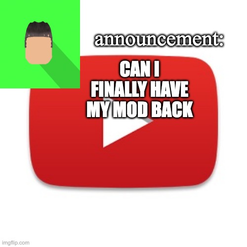 Kyrian247 announcement | CAN I FINALLY HAVE MY MOD BACK | image tagged in kyrian247 announcement | made w/ Imgflip meme maker