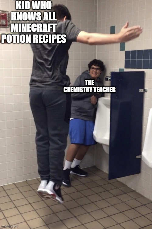 I have the knowledge of GOD!!!! | KID WHO KNOWS ALL MINECRAFT POTION RECIPES; THE CHEMISTRY TEACHER | image tagged in t pose to assert dominance | made w/ Imgflip meme maker