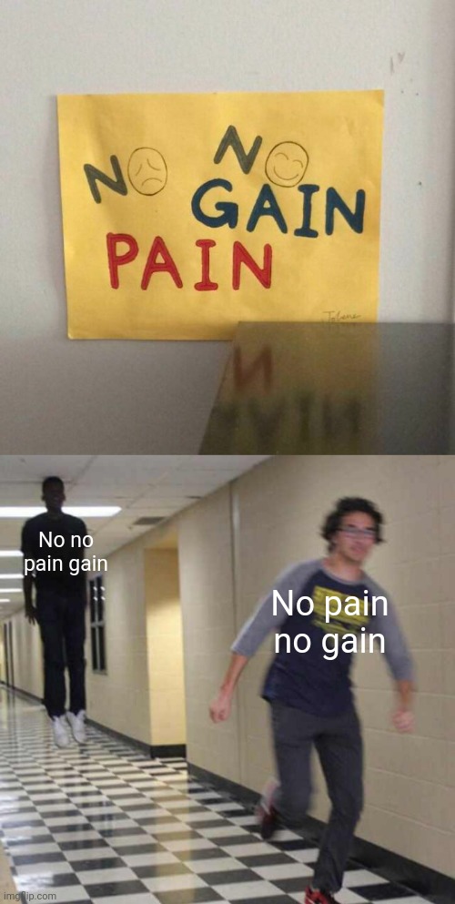 No no pain gain | No no pain gain; No pain no gain | image tagged in floating boy chasing running boy,no pain no gain,you had one job,memes,meme,fail | made w/ Imgflip meme maker