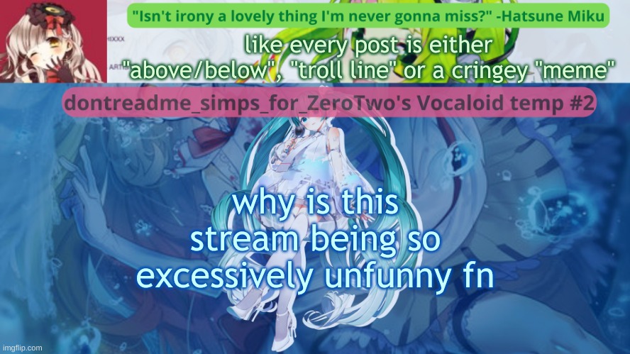 *rn | like every post is either "above/below", "troll line" or a cringey "meme"; why is this stream being so excessively unfunny fn | image tagged in drm's vocaloid temp 2 | made w/ Imgflip meme maker