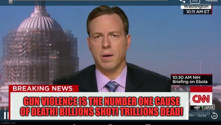 cnn breaking news template | GUN VIOLENCE IS THE NUMBER ONE CAUSE OF DEATH! BILLIONS SHOT! TRILLIONS DEAD! | image tagged in cnn breaking news template | made w/ Imgflip meme maker