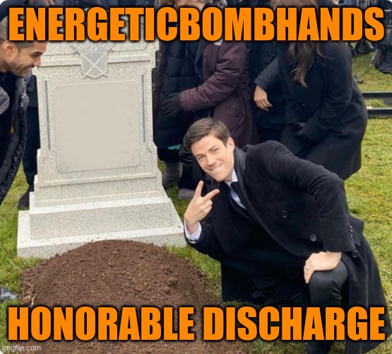 Rest In Peace | ENERGETICBOMBHANDS; HONORABLE DISCHARGE | image tagged in rest in peace | made w/ Imgflip meme maker