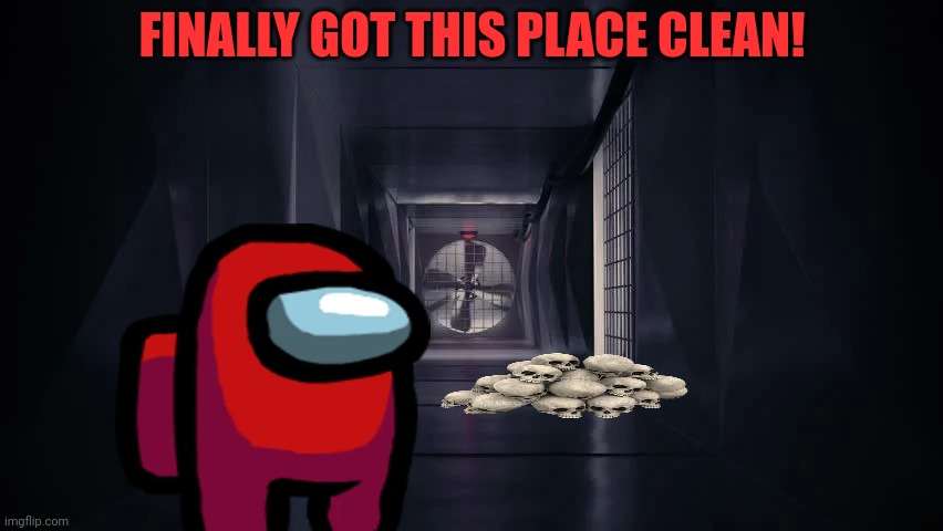 Just doing tasks | FINALLY GOT THIS PLACE CLEAN! | image tagged in inside the among us vent,red,looking sus | made w/ Imgflip meme maker