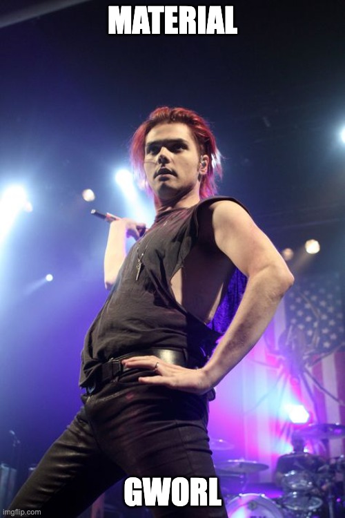 MATERIAL; GWORL | image tagged in gerard way | made w/ Imgflip meme maker